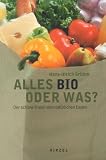 Alles bio oder was?: Der sch�ne Traum vom nat�rlichen Essen - Hans-Ulrich Grimm