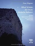 Alfred Schuler, der letzte deutsche Katharer: Gnosis, Nationalsozialismus und mystische Blutleuchte - Franz Wegener