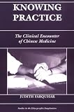 Knowing Practice: The Clinical Encounter Of Chinese Medicine (Studies in Ethnographic Imagination))