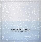 Thom Willems: The Loss of Small Detail