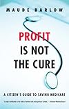 Profit Is Not the Cure: A Citizen's Guide to Saving Medicare