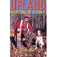 Upland Hunting in Alaska, The Bird Hunter's Guide by Jim McCann and Larry Brown