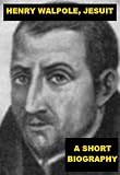 Henry Walpole, Jesuit - A Short Biography