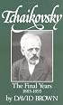 Tchaikovsky: The Final Years (Brown, David//Tchaikovsky)