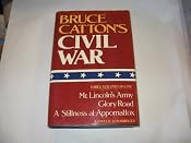 Bruce Catton's Civil War: 3 Volumes in 1: Mr Lincoln's Army,Glory Road,A Stillness at Appomattox: Bruce Catton: 9780517447710: Amazon.com: Books