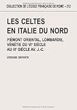 Les Celtes en Italie du Nord : Pi�mont oriental, Lombardie, V�n�tie du VIe si�cle au IIIe si�cle avant J-C