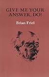 Give me your answer, do!