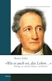 "Wie es auch sei das Leben...": Beitr�ge zu Goethes Dichten und Denken - Werner Keller