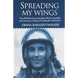 Spreading My Wings: One of Britain's Top Women Pilots Tells Her Remarkable Story from Pre-War Flying to Breaking the Sound Barrierby Diana Barnato Walker