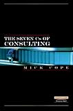 The Seven Cs of Consulting: Your Complete Blueprint for any Consultancy Assignment