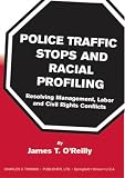 Police Traffic Stops and Racial Profiling: Resolving Management, Labor and Civil Rights Conflicts