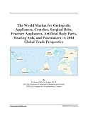 The World Market for Orthopedic Appliances, Crutches, Surgical Belts, Fracture Appliances, Artificial Body Parts, Hearing Aids, and Pacemakers: A 2004 Global Trade Perspective