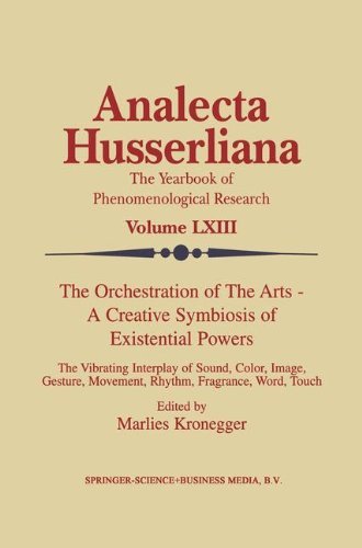 The Orchestration of the Arts - A Creative Symbiosis of Existential Powers: The Vibrating Interplay of Sound, Color, Image, Gesture, Movement, Rhythm, Fragrance, Word, Touch (Analecta Husserliana)
