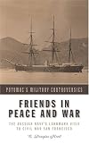 Friends in Peace and War: The Russian Navy's Landmark Visit to Civil War San Francisco (Military Controversies)