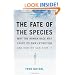 The Fate of the Species: Why the Human Race May Cause Its Own Extinction and How We Can Stop It