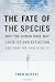 The Fate of the Species: Why the Human Race May Cause Its Own Extinction and How We Can Stop It
