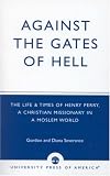 Against the Gates of Hell: The Life and Times of Henry Perry, a Christian Missionary in a Moslem World