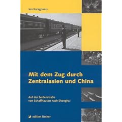 Mit dem Zug durch Zentralasien und China: Auf der Seidenstra�e von Schaffhausen nach Shanghai