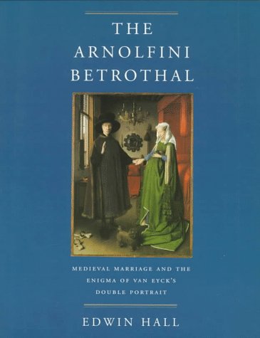 The Arnolfini Betrothal: Medieval Marriage and the Enigma of Van Eyck's Double Portrait (The Discovery Series)