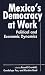 Mexico's Democracy At Work: Political And Economic Dynamics
