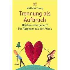 Trennung als Aufbruch: Bleiben oder gehen? Ein Ratgeber aus der Praxis