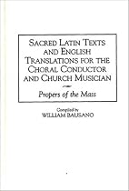 Sacred Latin Texts and English Translations for the Choral Conductor and Church Musician: Propers of the Mass (Music Reference Collection)