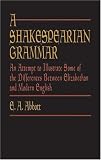 A Shakespearian Grammar: An Attempt to Illustrate Some of the Differences Between Elizabethan and Modern English