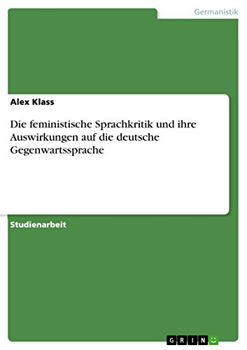 Die feministische Sprachkritik und ihre Auswirkungen auf die deutsche Gegenwartssprache (German Edition)