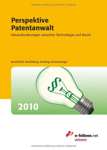 Perspektive Patentanwalt 2010: Herausforderungen zwischen Technologie und Recht: Herausforderungen zwischen Technologie und Recht. Berufsbild, Ausbildung, Einstieg, Karrierewege