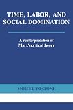 Time, Labor, and Social Domination: A Reinterpretation of Marx s Critical Theory