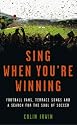Sing When You're Winning: Football Fans, Terrace Songs and a Search for the Soul of Soccer