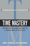 Time Mastery: How Temporal Intelligence Will Make You a Stronger, More Effective Leader