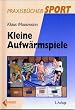 Kleine Aufw�rmspiele. Praxisb�cher Sport