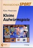 Kleine Aufw&auml;rmspiele - Praxisb&uuml;cher Sport - Klaus Moosmann