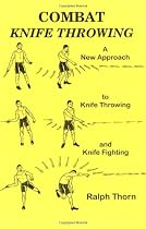 Combat Knife Throwing: A New Approach to Knife Throwing and Knife Fighting