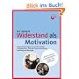 Widerstand als Motivation: Herausforderungen konstruktiv nutzen in Moderation, Training, Teamentwicklung, Coaching und Beratung