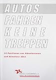 Autos fahren keine Treppen: 14 Positionen von K&uuml;nstlerinnen und K&uuml;nstlern 2011 - J&ouml;rn J. Burmester, Yvonne Wahl, Sabine Rehlich, Christian Jarosch, Andr&eacute;s Galeano, Karl-Heinz Meier, Donatella Chiancone-Schneider, Johannes Lothar Schr&ouml;der, Gunnar F. Gerlach, Waltraut Kiessner, Edith Sticker, Ralf Jurszo, Manfred Eichhorn, Doris Cordes-Vollert