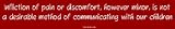 Infliction of pain or discomfort, however minor, is not a desirable method of communi