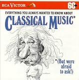 Everything You Always Wanted to Know About Classical Music... (But Were Afraid to Ask)