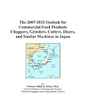 More details of book titled: The 2007-2012 Outlook for Commercial Food Products Choppers, Grinders, Cutters, Dicers, and Similar Machines in Japan