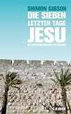 Die sieben letzten Tage Jesu: Die arch&auml;ologischen Tatsachen - Shimon Gibson