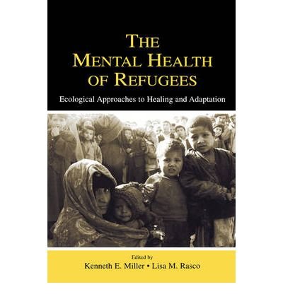 [(The Mental Health of Refugees: Ecological Approaches to Healing and Adaptation)] [Author: Kenneth E. Miller] published on (April, 2004)
