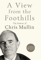 A View From The Foothills: The Diaries of Chris Mullin