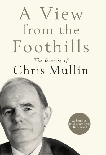 A View From The Foothills: The Diaries of Chris Mullin