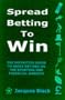 Spread Betting to Win: A Practical Guide for the Successful Speculator