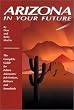 Arizona in Your Future: The Complete Guide for Future Arizonans: Job-Seekers, Retirees, and Snowbirds