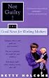 Not Guilty!: The Good News For Working Mothers