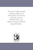 The limits of religious thought examined in eight lectures delivered before the University of Oxford, in the year MDCCCLVIII., on the Bampton foundation. By Henry Longueville Mansel ...
