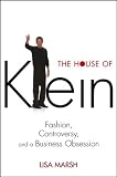 The House of Klein: Fashion. Controversy. and a Business Obsession