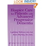 Hospice Care for Patients with Advanced Progressive Dementia (Springer Series on Ethics, Law... by Ladislav Volicer and Ann Hurley